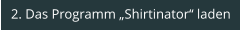 2. Das Programm „Shirtinator“ laden