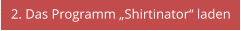 2. Das Programm „Shirtinator“ laden