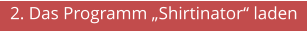 2. Das Programm „Shirtinator“ laden